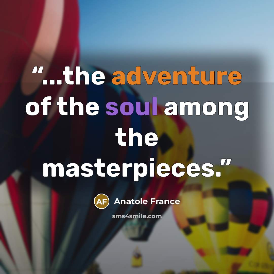 “...the adventure of the soul among the masterpieces.” quote by Anatole France