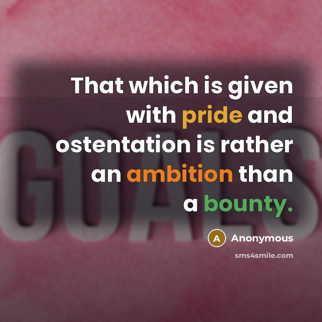 “That which is given with pride and ostentation is rather an ambition than a bounty.” quote by Anonymous