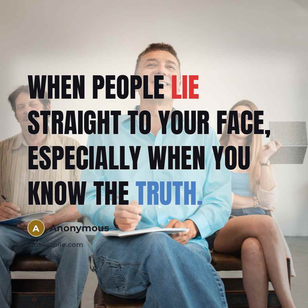 “When people lie straight to your face, especially when you know the truth.” quote by Anonymous