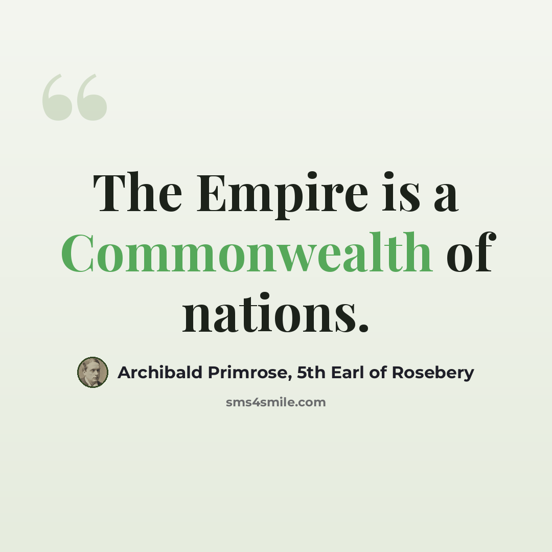 “The Empire is a Commonwealth of nations.” quote by Archibald Primrose, 5th Earl of Rosebery