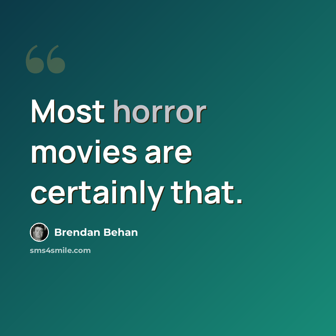 “Most horror movies are certainly that.” quote by Brendan Behan