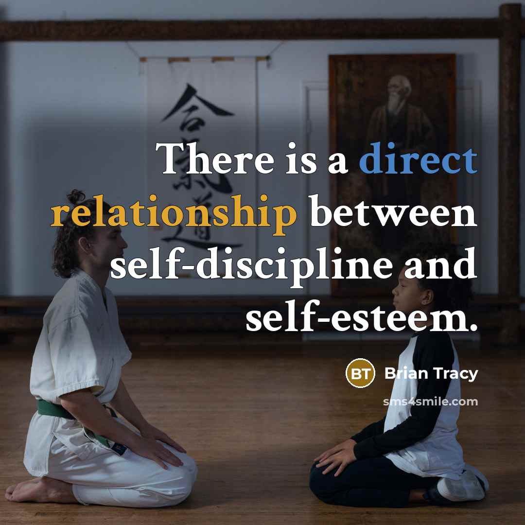 “There is a direct relationship between self-discipline and self-esteem.” quote by Brian Tracy