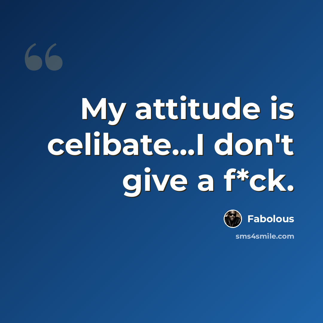 “My attitude is celibate...I don't give a f*ck.” quote by Fabolous