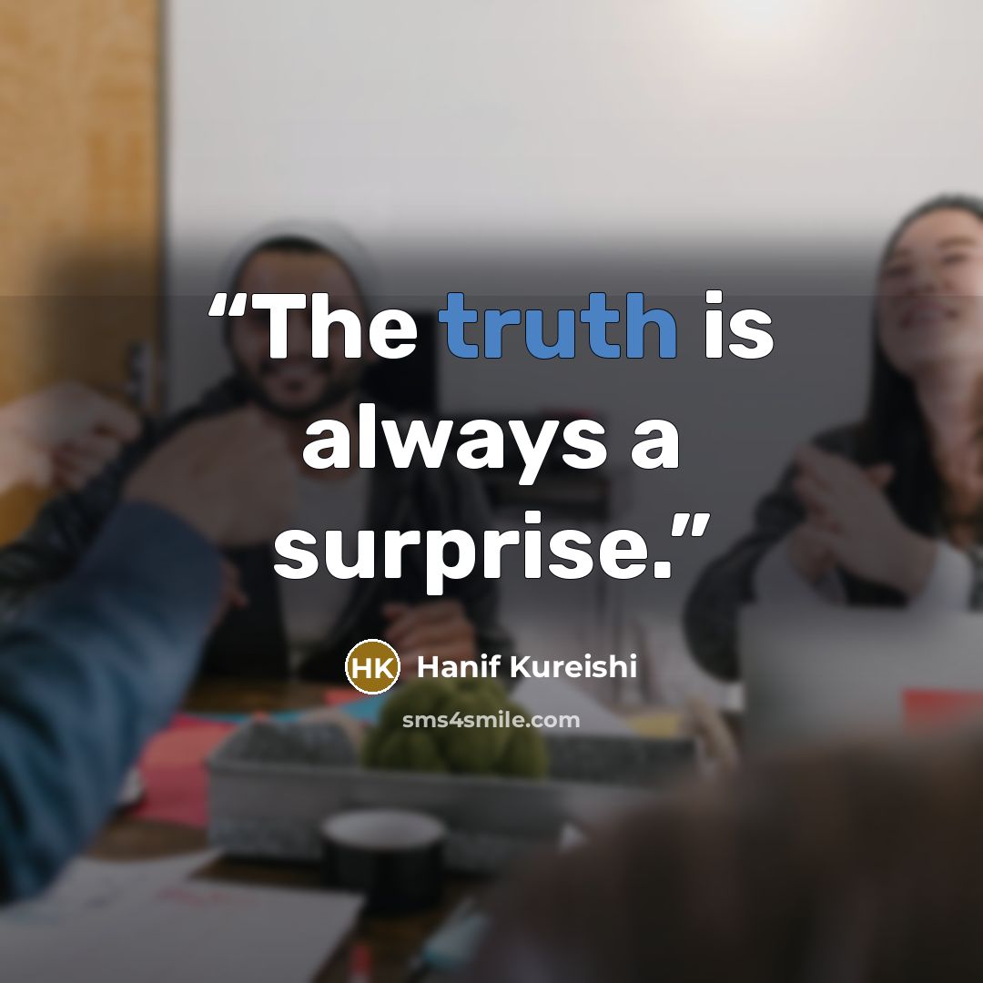 “The truth is always a surprise.” quote by Hanif Kureishi