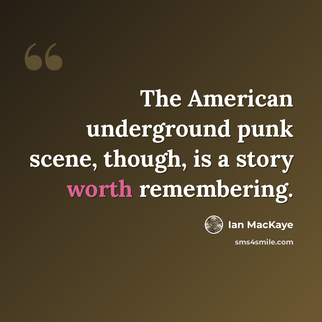 “The American underground punk scene, though, is a story worth remembering.” quote by Ian MacKaye