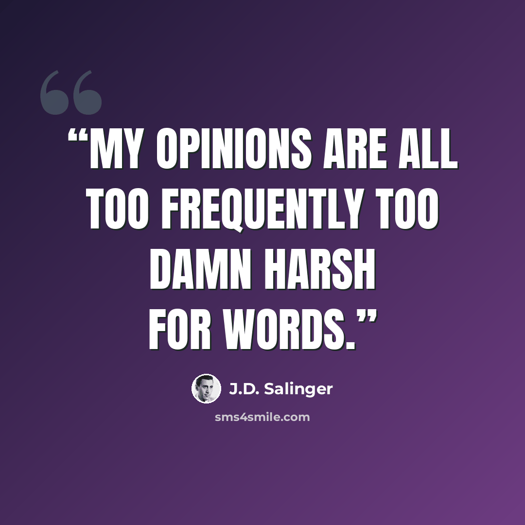 “My opinions are all too frequently too damn harsh for words.” quote by J.D. Salinger