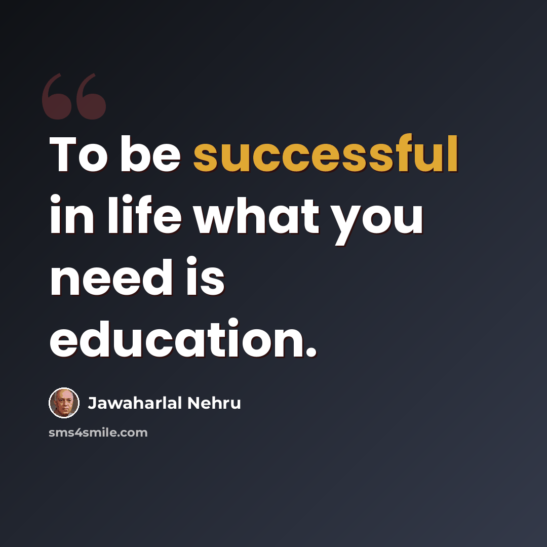 “To be successful in life what you need is education.” quote by Jawaharlal Nehru