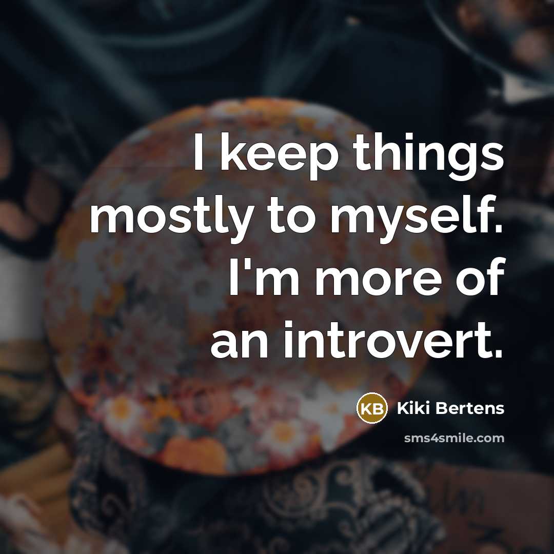 “I keep things mostly to myself. I'm more of an introvert.” quote by Kiki Bertens