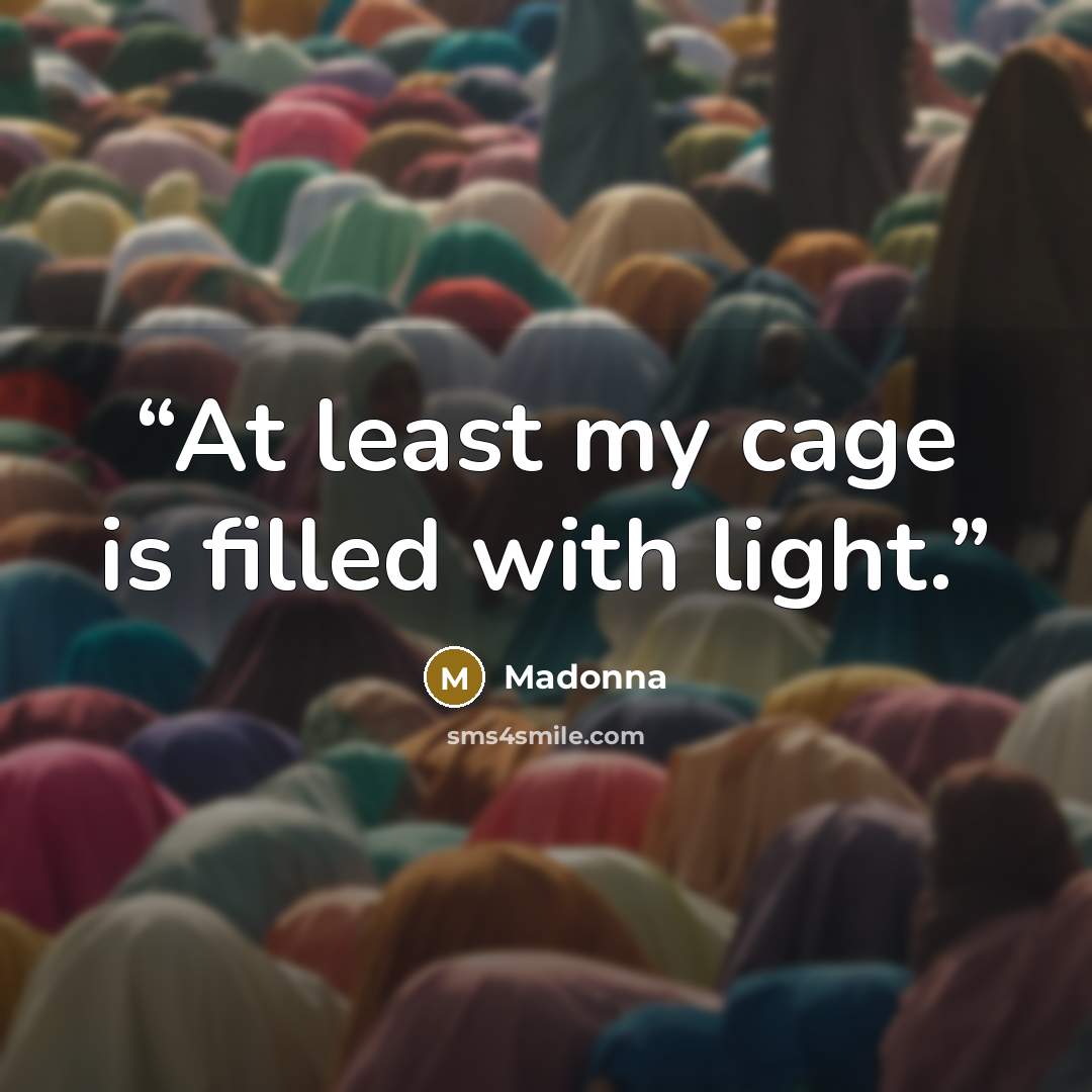 “At least my cage is filled with light.” quote by Madonna