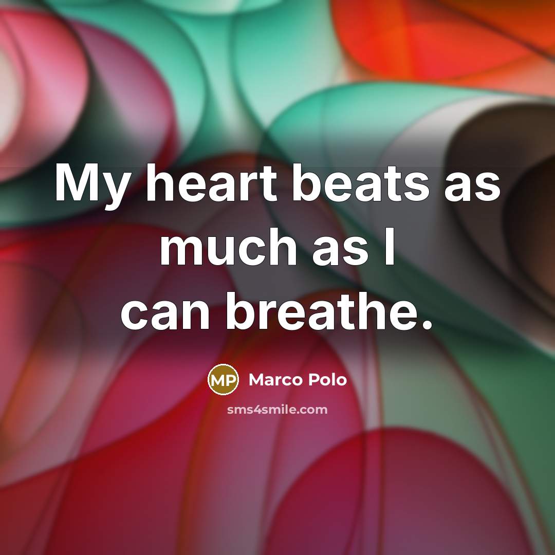 “My heart beats as much as I can breathe.” quote by Marco Polo