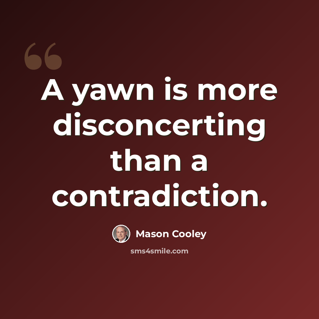 “A yawn is more disconcerting than a contradiction.” quote by Mason Cooley