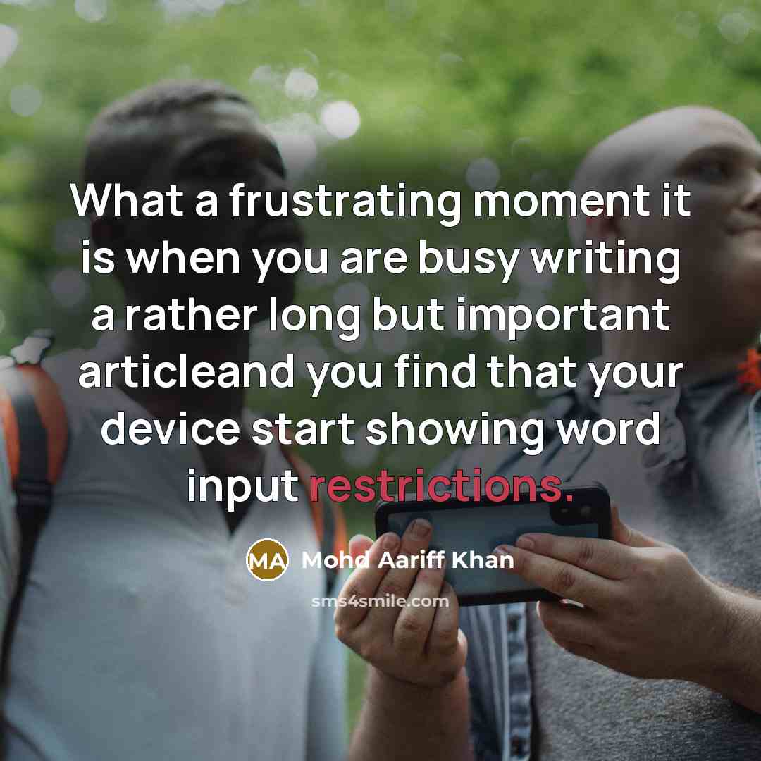 “What a frustrating moment it is when you are busy writing a rather long but important articleand you find that your device start showing word input restrictions.” quote by Mohd Aariff Khan