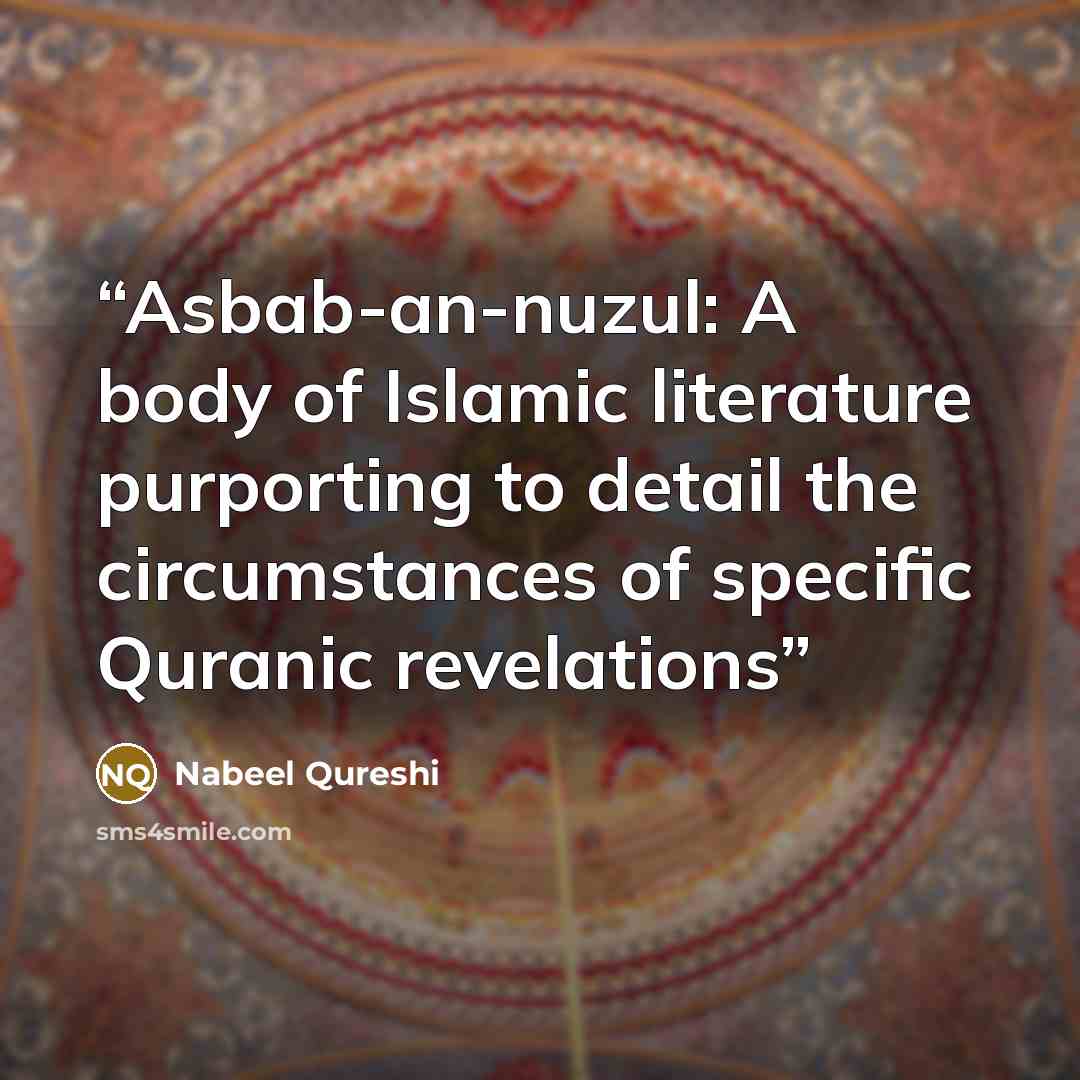 “Asbab-an-nuzul: A body of Islamic literature purporting to detail the circumstances of specific Quranic revelations” quote by Nabeel Qureshi