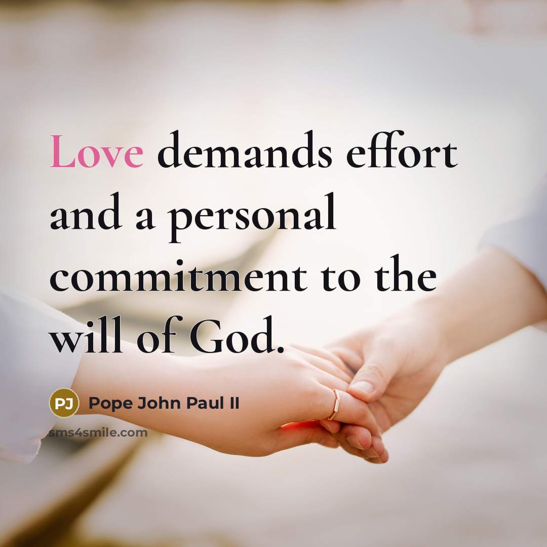 “Love demands effort and a personal commitment to the will of God.” quote by Pope John Paul II