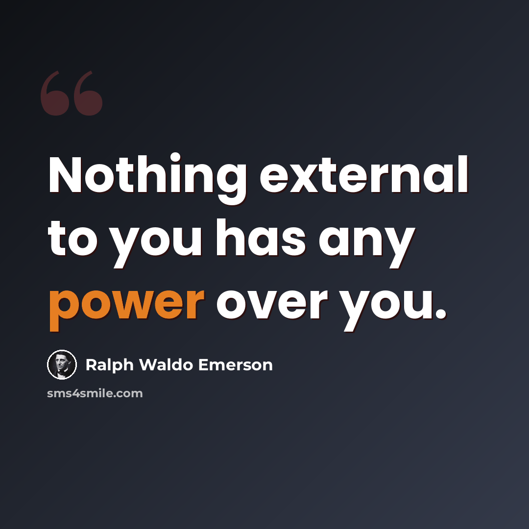 “Nothing external to you has any power over you.” quote by Ralph Waldo Emerson