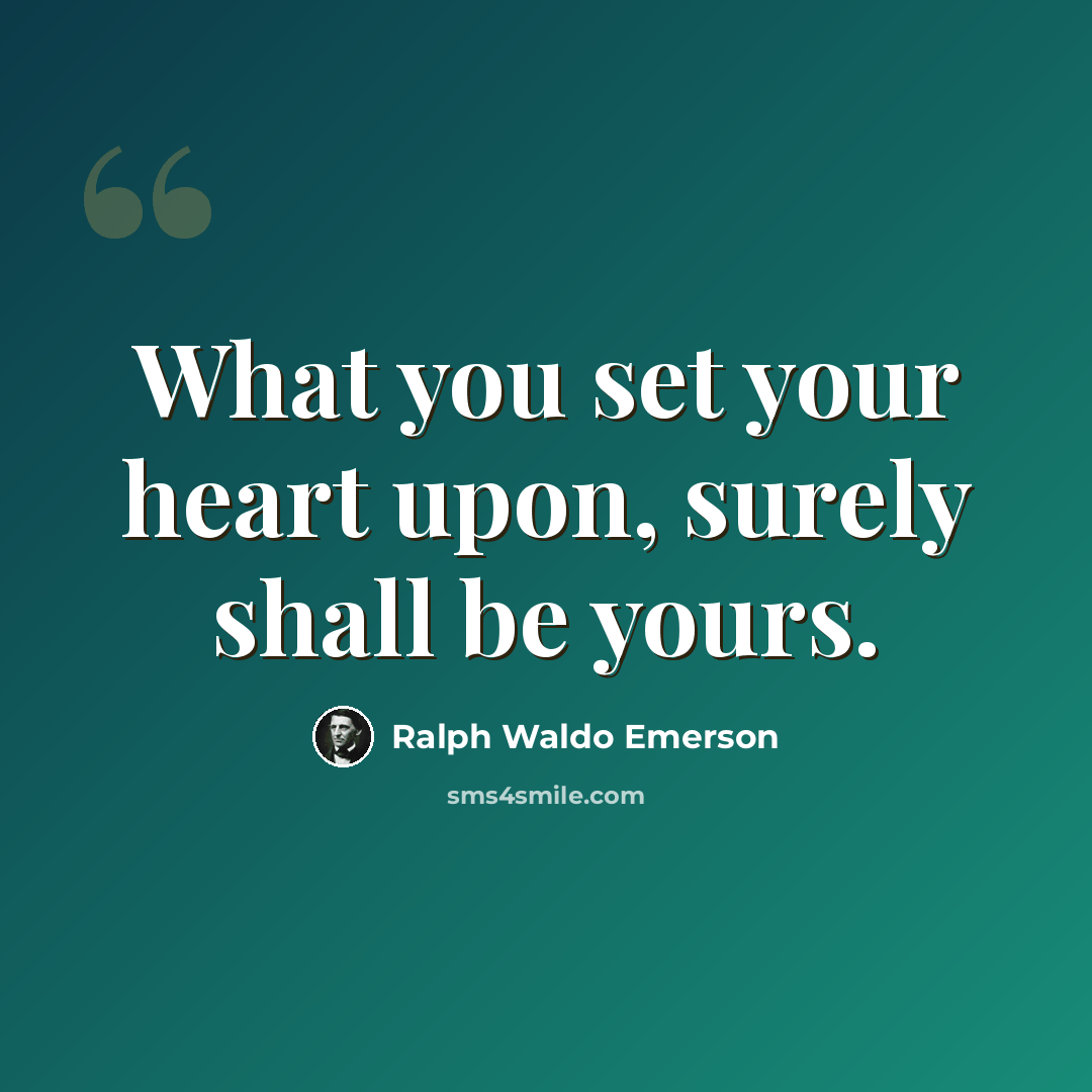 “What you set your heart upon, surely shall be yours.” quote by Ralph Waldo Emerson
