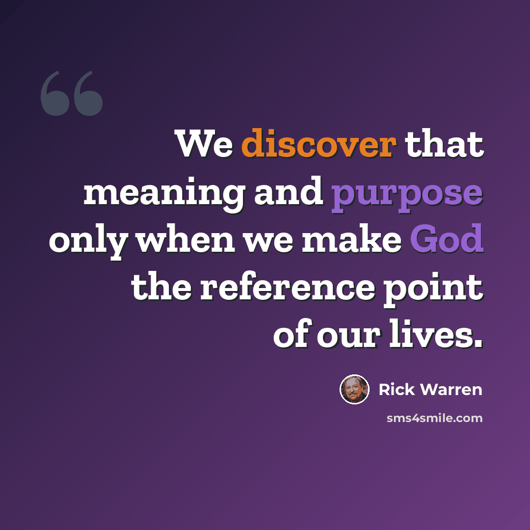 “We discover that meaning and purpose only when we make God the reference point of our lives.” quote by Rick Warren