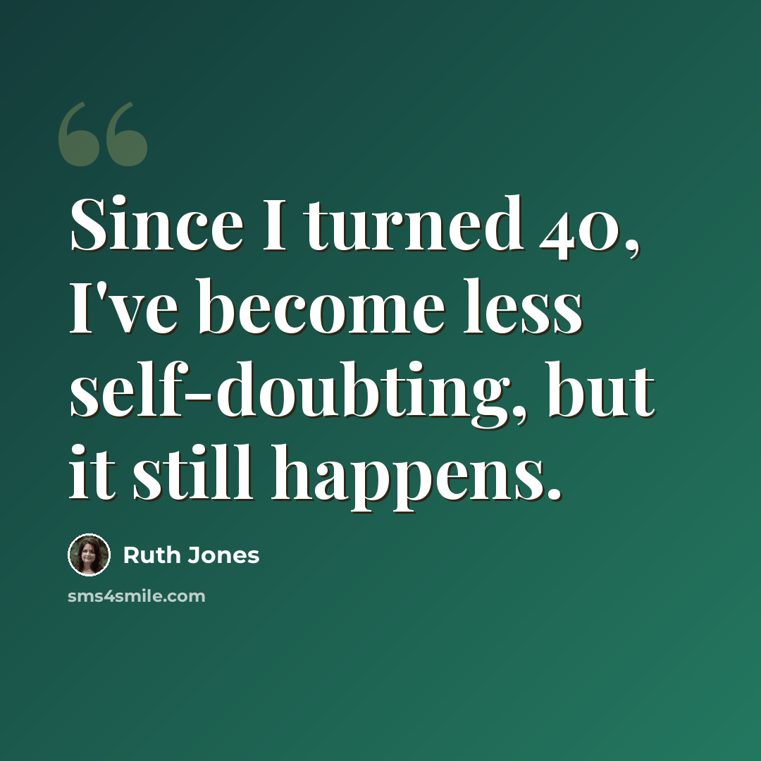 “Since I turned 40, I've become less self-doubting, but it still happens.” quote by Ruth Jones