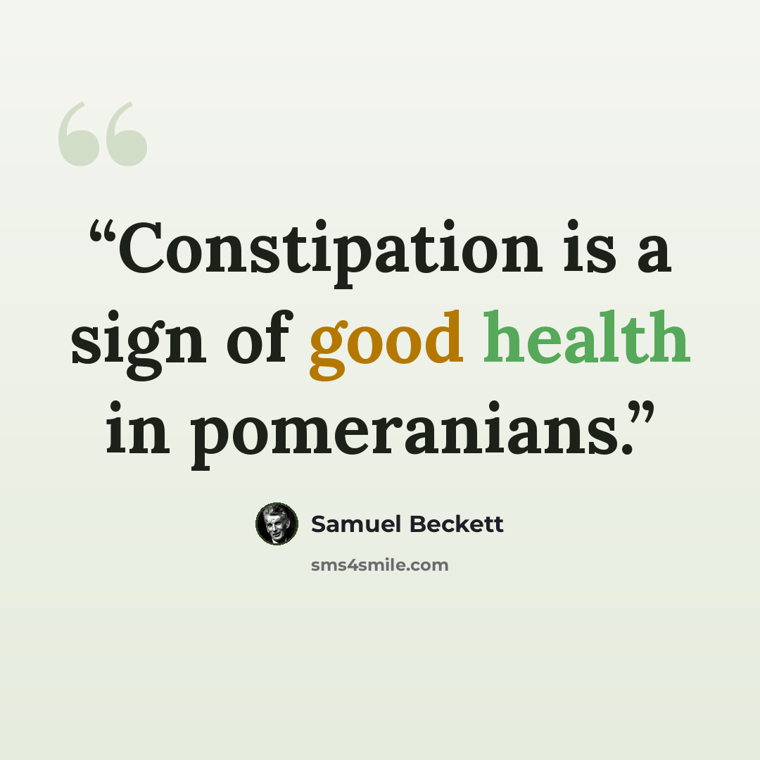 “Constipation is a sign of good health in pomeranians.” quote by Samuel Beckett