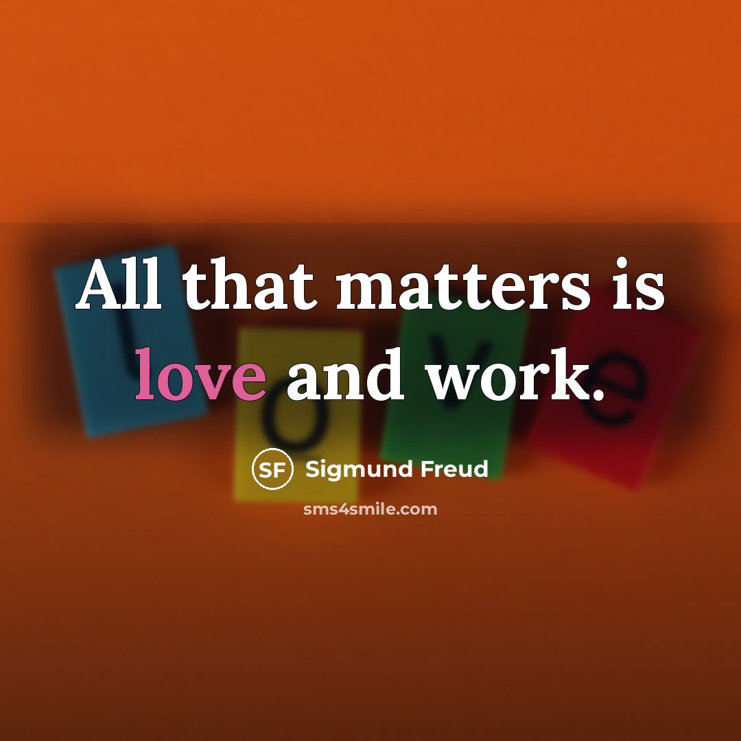 “All that matters is love and work.” quote by Sigmund Freud