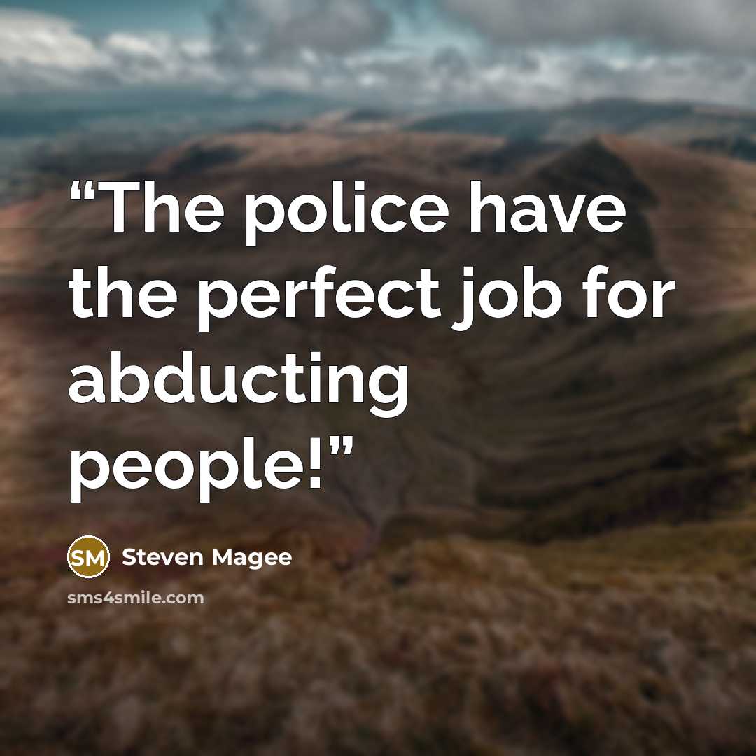 “The police have the perfect job for abducting people!” quote by Steven Magee
