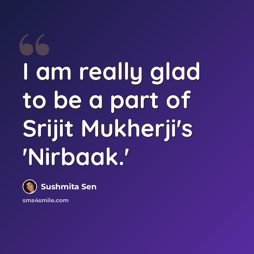 “I am really glad to be a part of Srijit Mukherji's 'Nirbaak.'” quote by Sushmita Sen