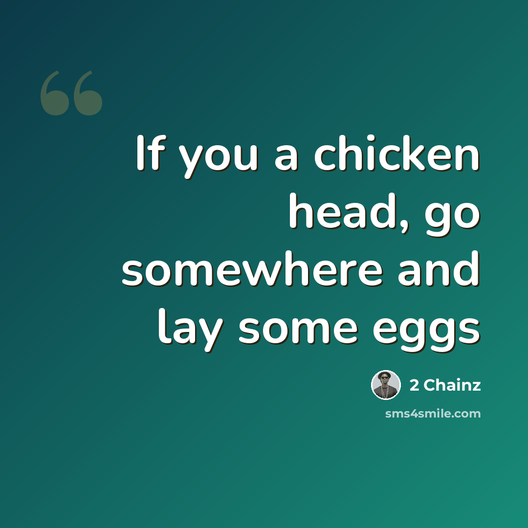 “If you a chicken head, go somewhere and lay some eggs” quote by 2 Chainz