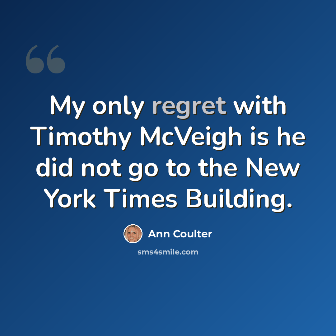 “My only regret with Timothy McVeigh is he did not go to the New York Times Building.” quote by Ann Coulter