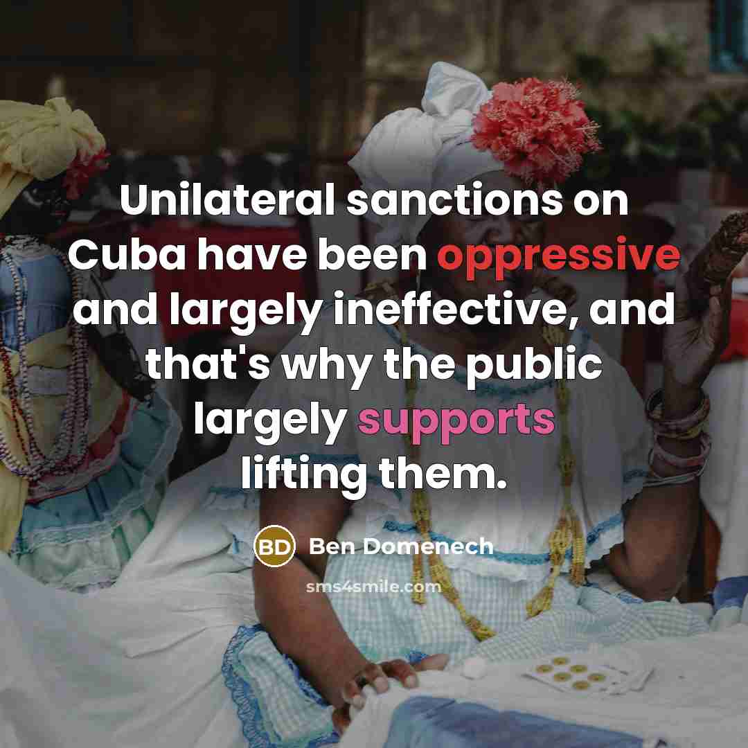 “Unilateral sanctions on Cuba have been oppressive and largely ineffective, and that's why the public largely supports lifting them.” quote by Ben Domenech