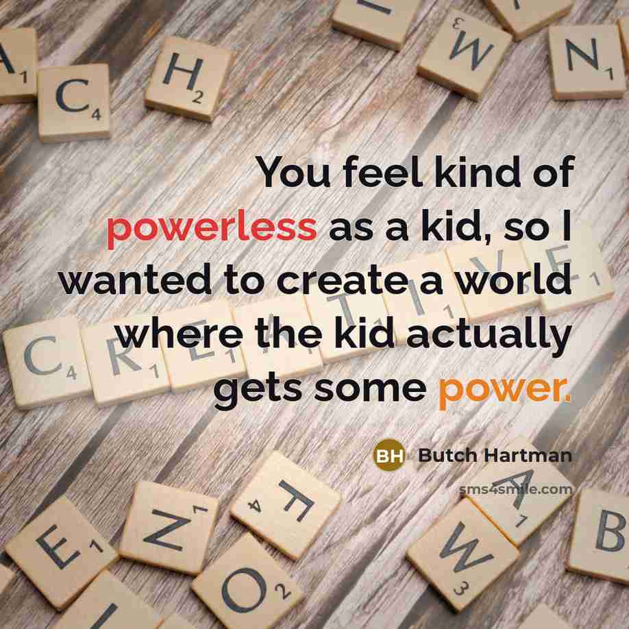 “You feel kind of powerless as a kid, so I wanted to create a world where the kid actually gets some power.” quote by Butch Hartman