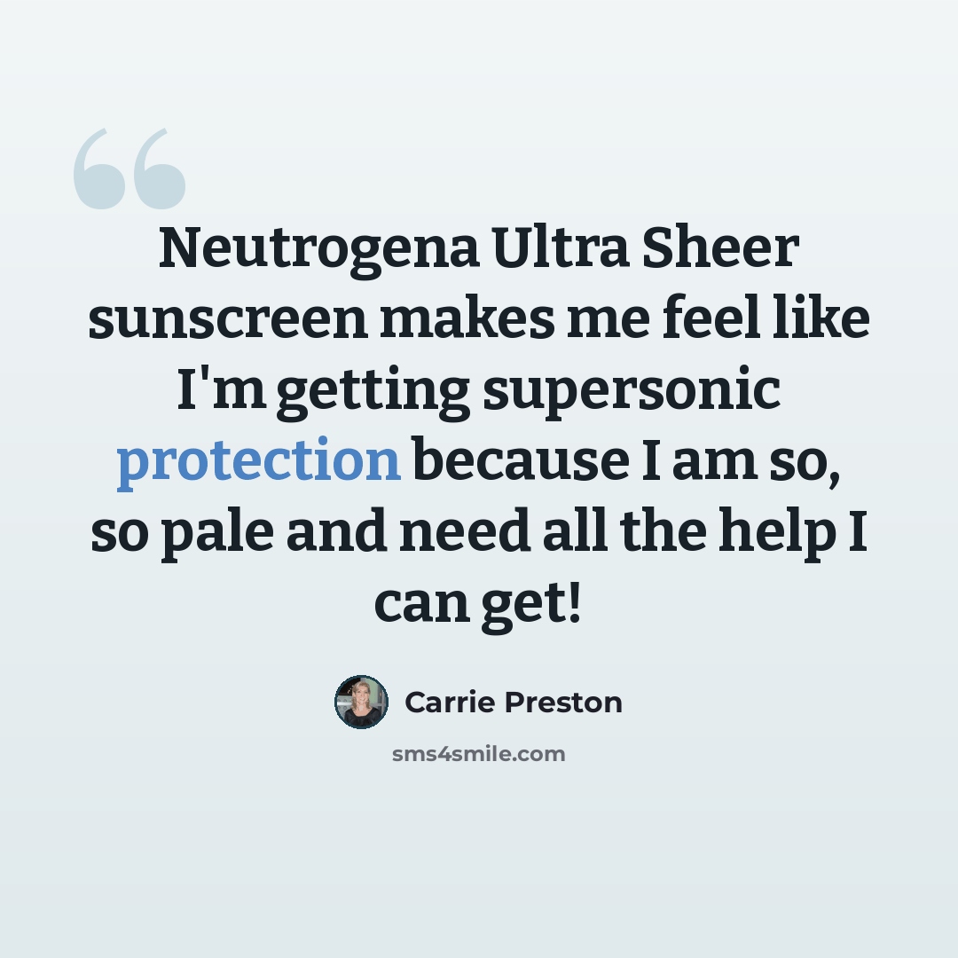 “Neutrogena Ultra Sheer sunscreen makes me feel like I'm getting supersonic protection because I am so, so pale and need all the help I can get!” quote by Carrie Preston