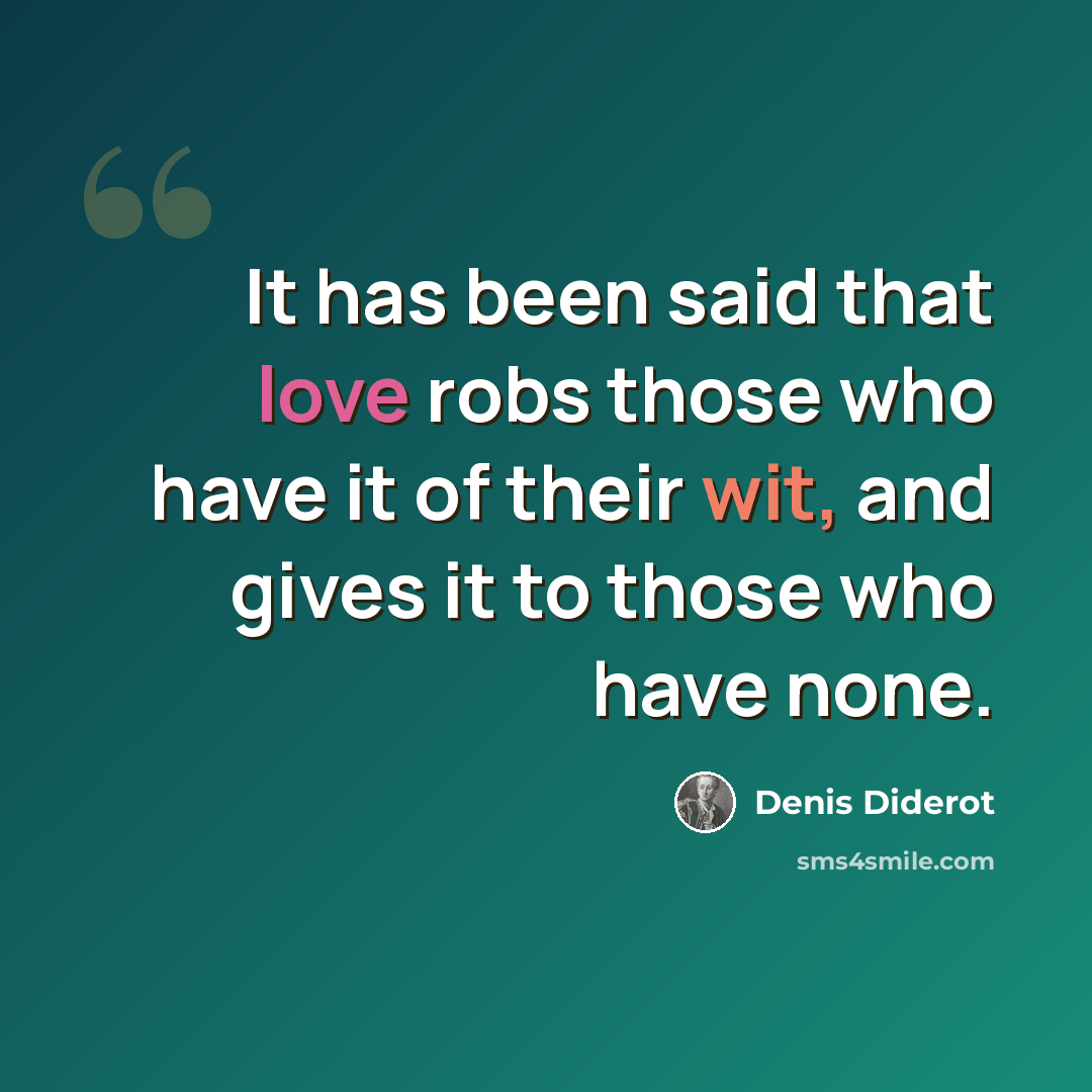 “It has been said that love robs those who have it of their wit, and gives it to those who have none.” quote by Denis Diderot