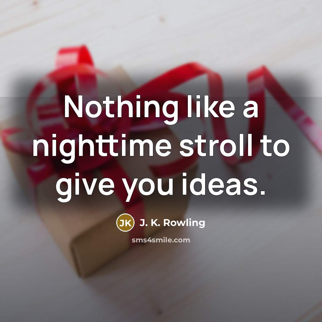 “Nothing like a nighttime stroll to give you ideas.” quote by J. K. Rowling