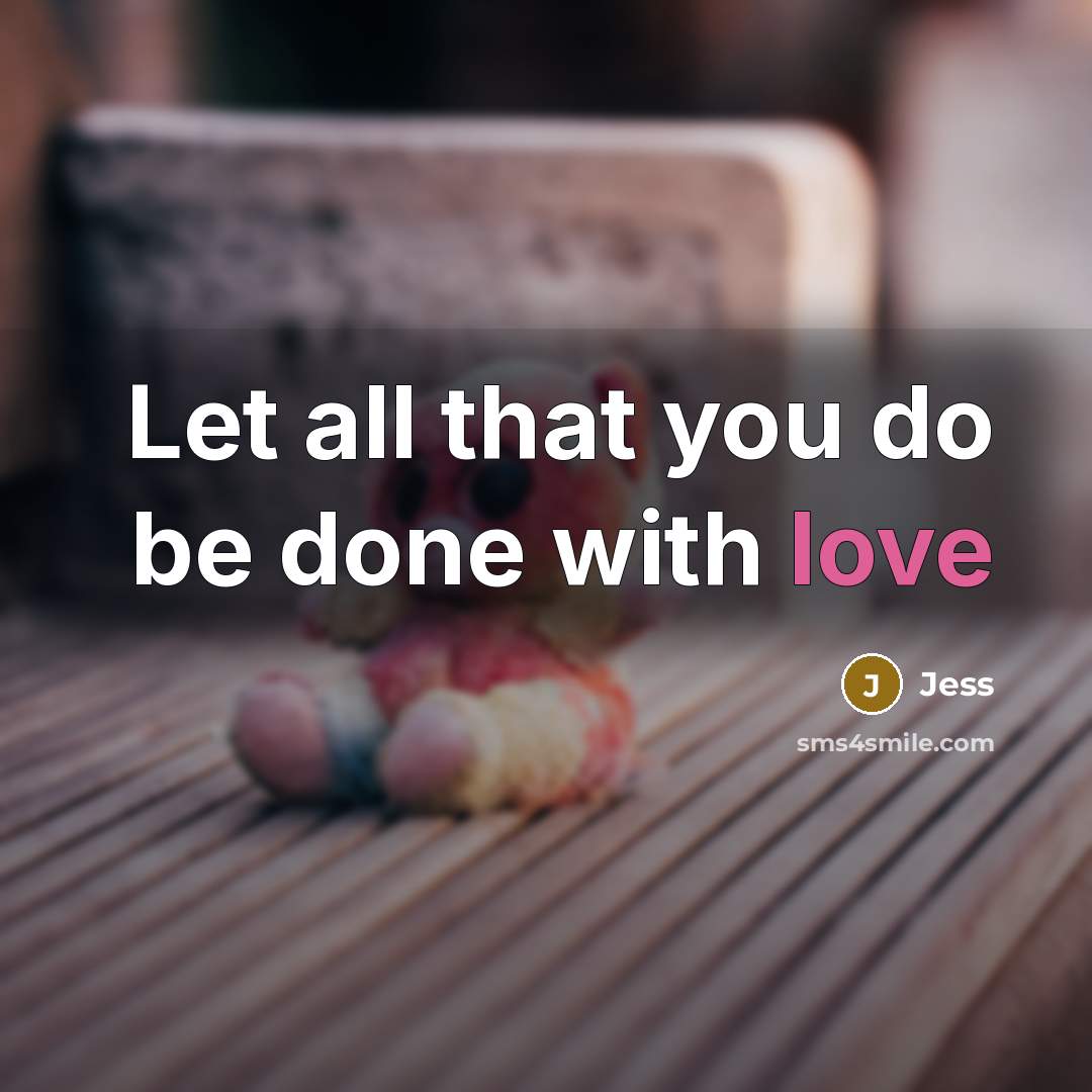 “Let all that you do be done with love” quote by Jess