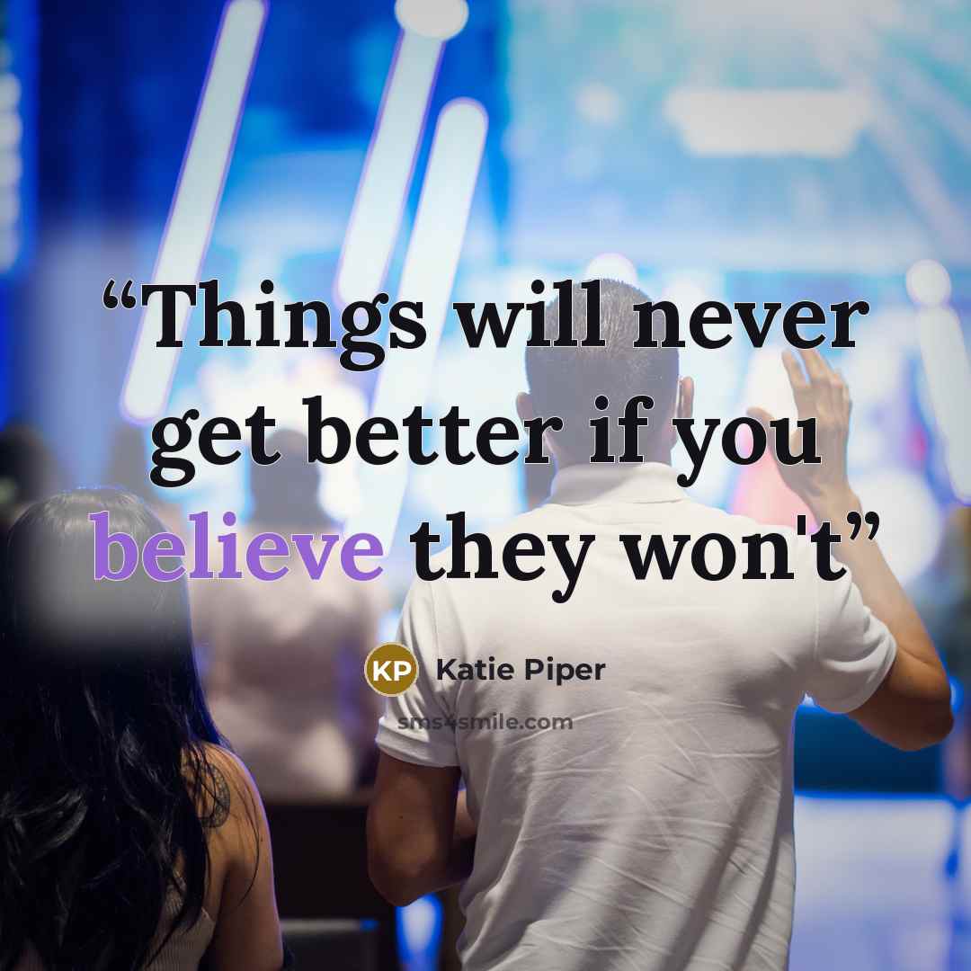 “Things will never get better if you believe they won't” quote by Katie Piper