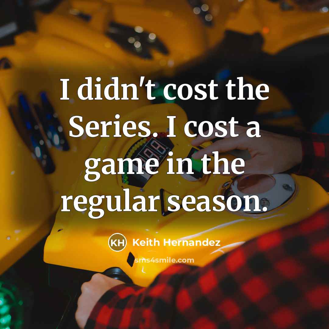 “I didn't cost the Series. I cost a game in the regular season.” quote by Keith Hernandez