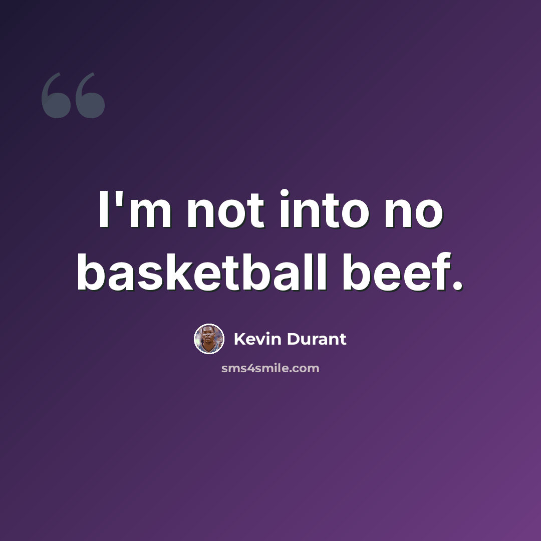 “I'm not into no basketball beef.” quote by Kevin Durant