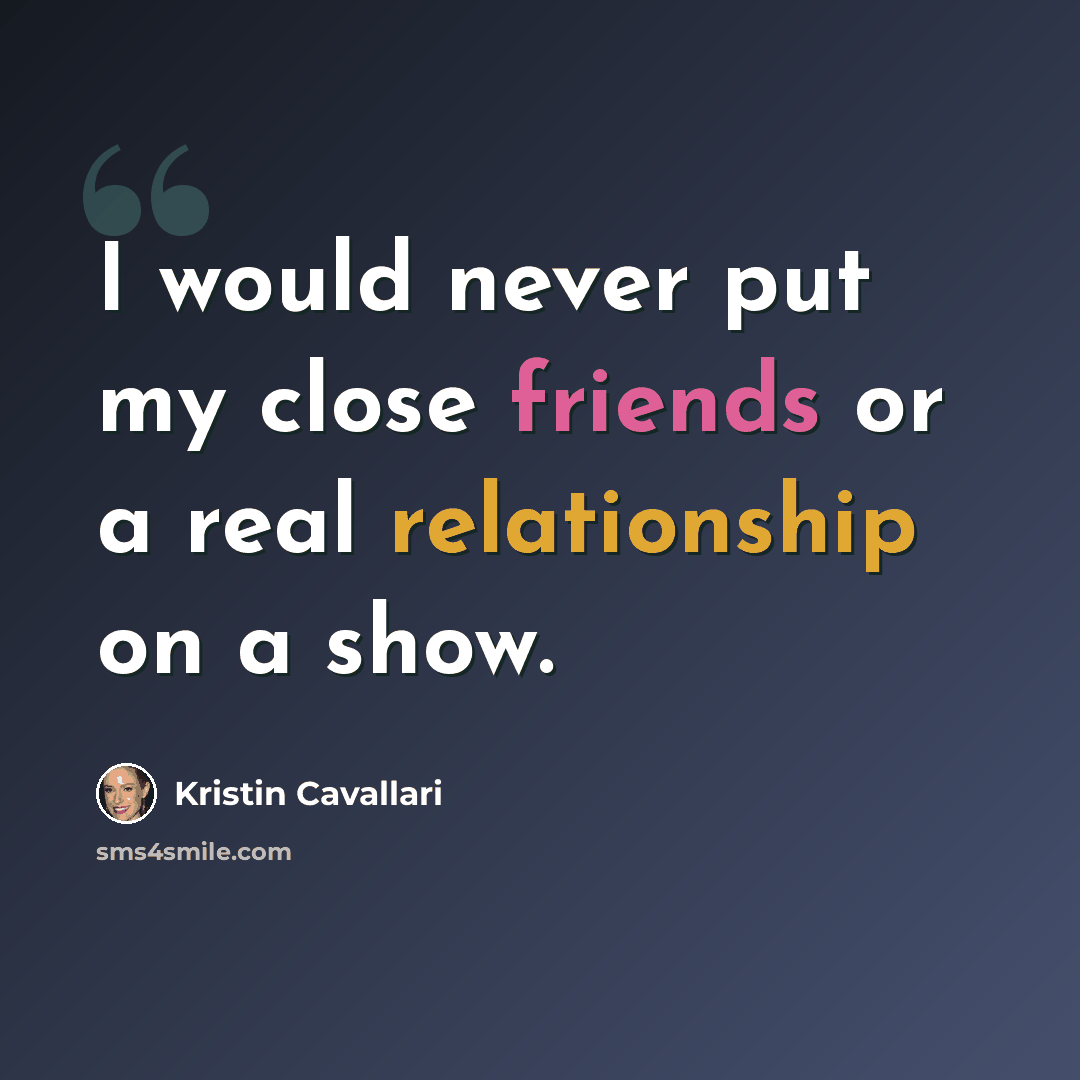 “I would never put my close friends or a real relationship on a show.” quote by Kristin Cavallari