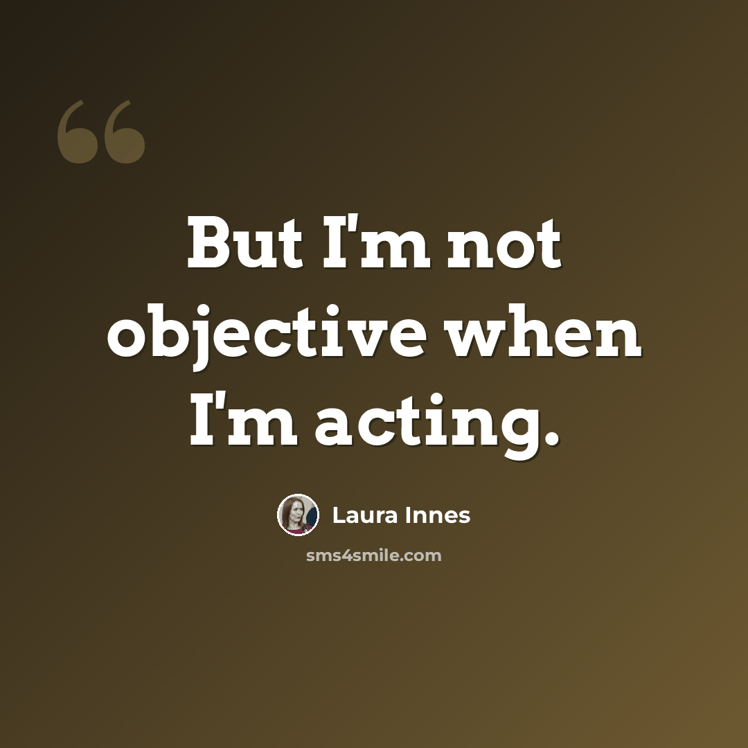 “But I'm not objective when I'm acting.” quote by Laura Innes