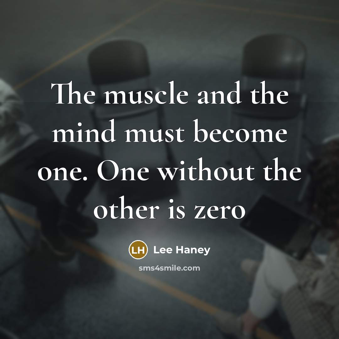 “The muscle and the mind must become one. One without the other is zero” quote by Lee Haney