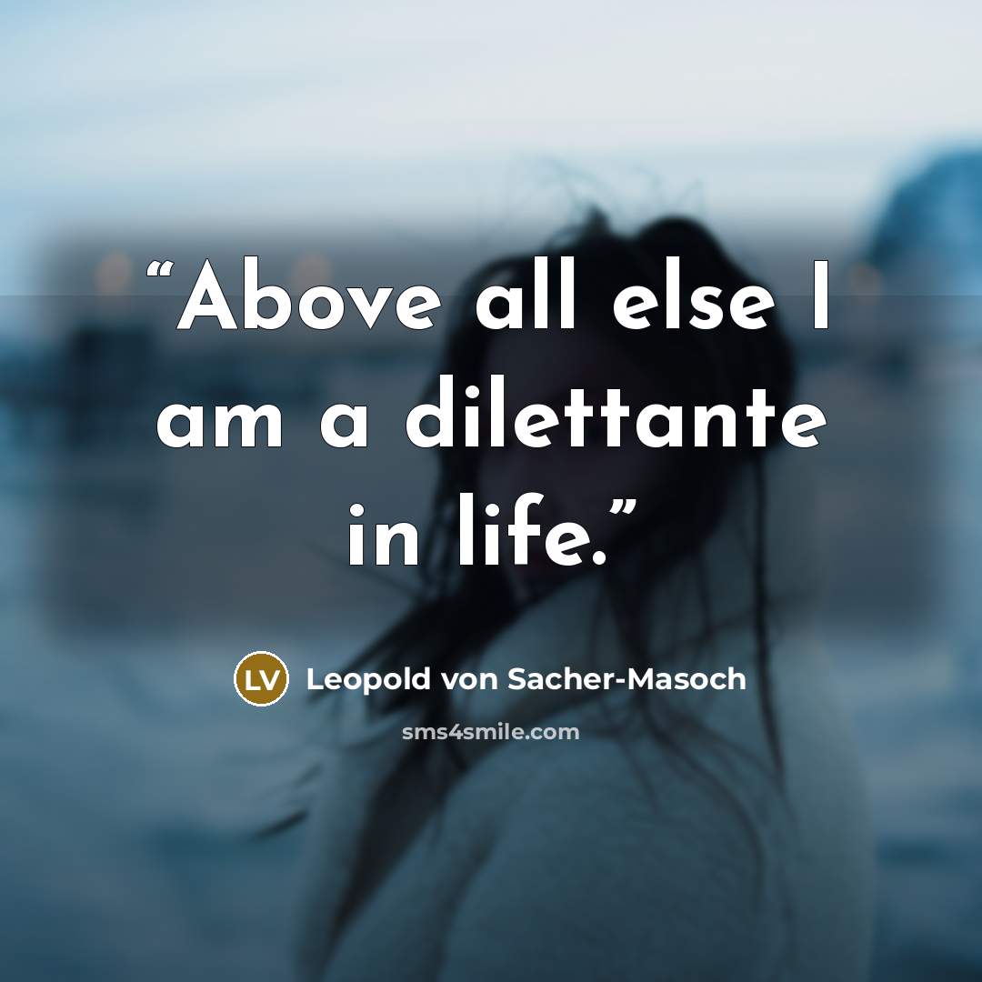“Above all else I am a dilettante in life.” quote by Leopold von Sacher-Masoch