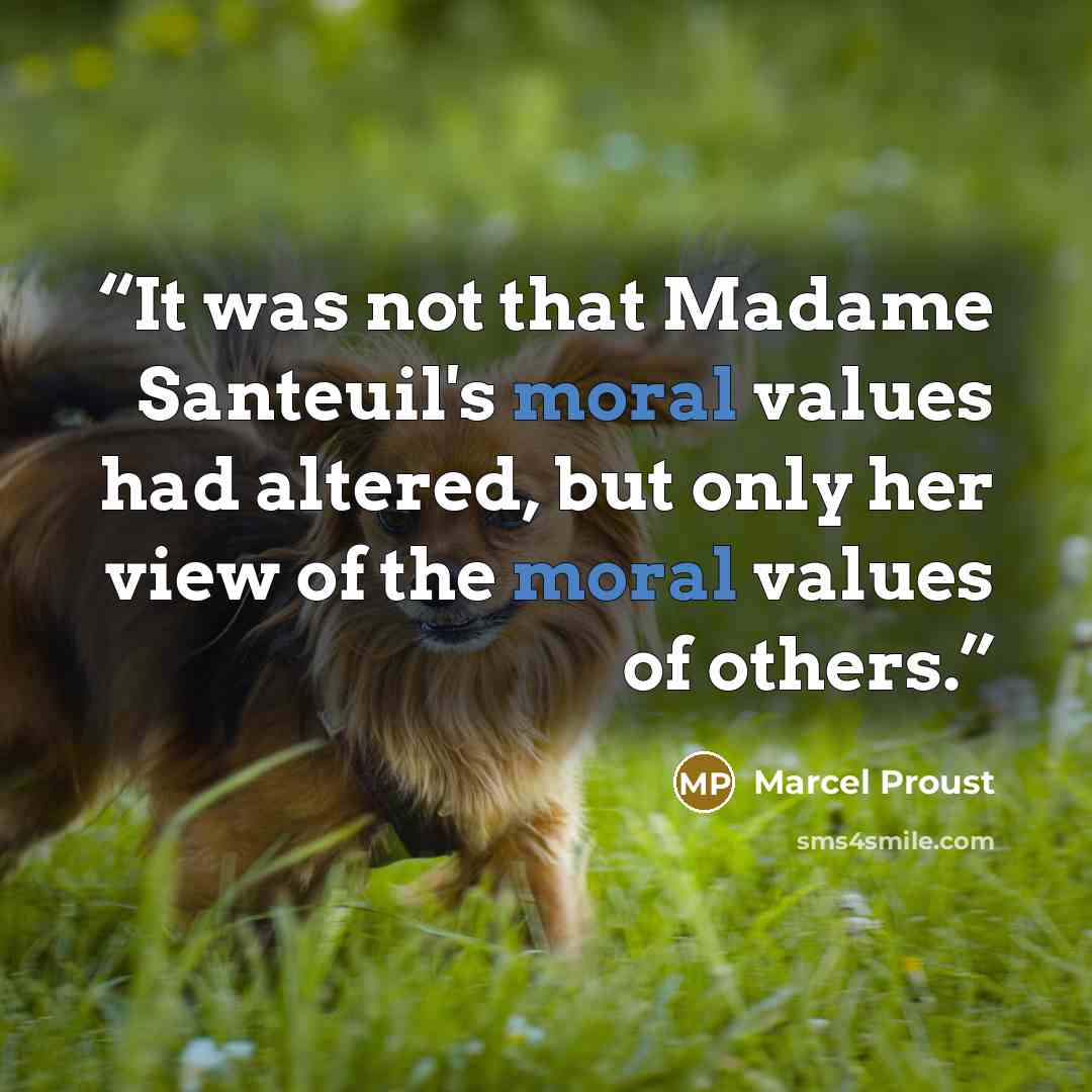 “It was not that Madame Santeuil's moral values had altered, but only her view of the moral values of others.” quote by Marcel Proust