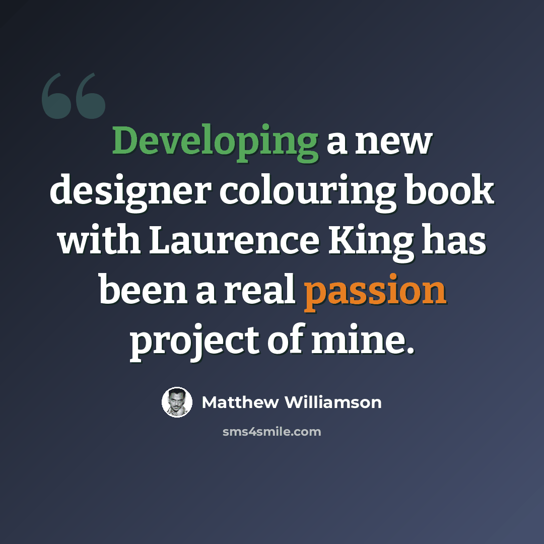 “Developing a new designer colouring book with Laurence King has been a real passion project of mine.” quote by Matthew Williamson