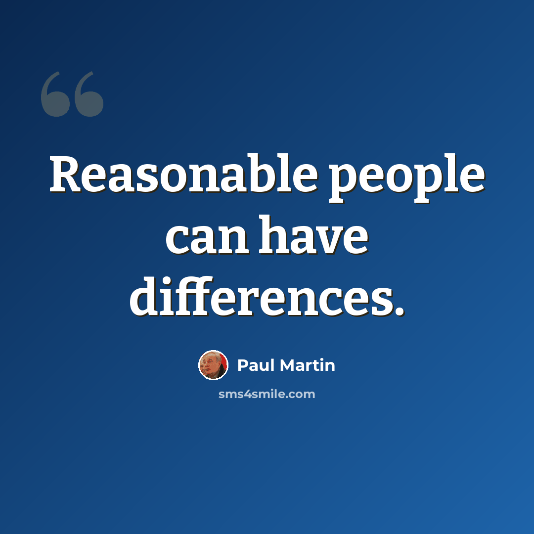“Reasonable people can have differences.” quote by Paul Martin