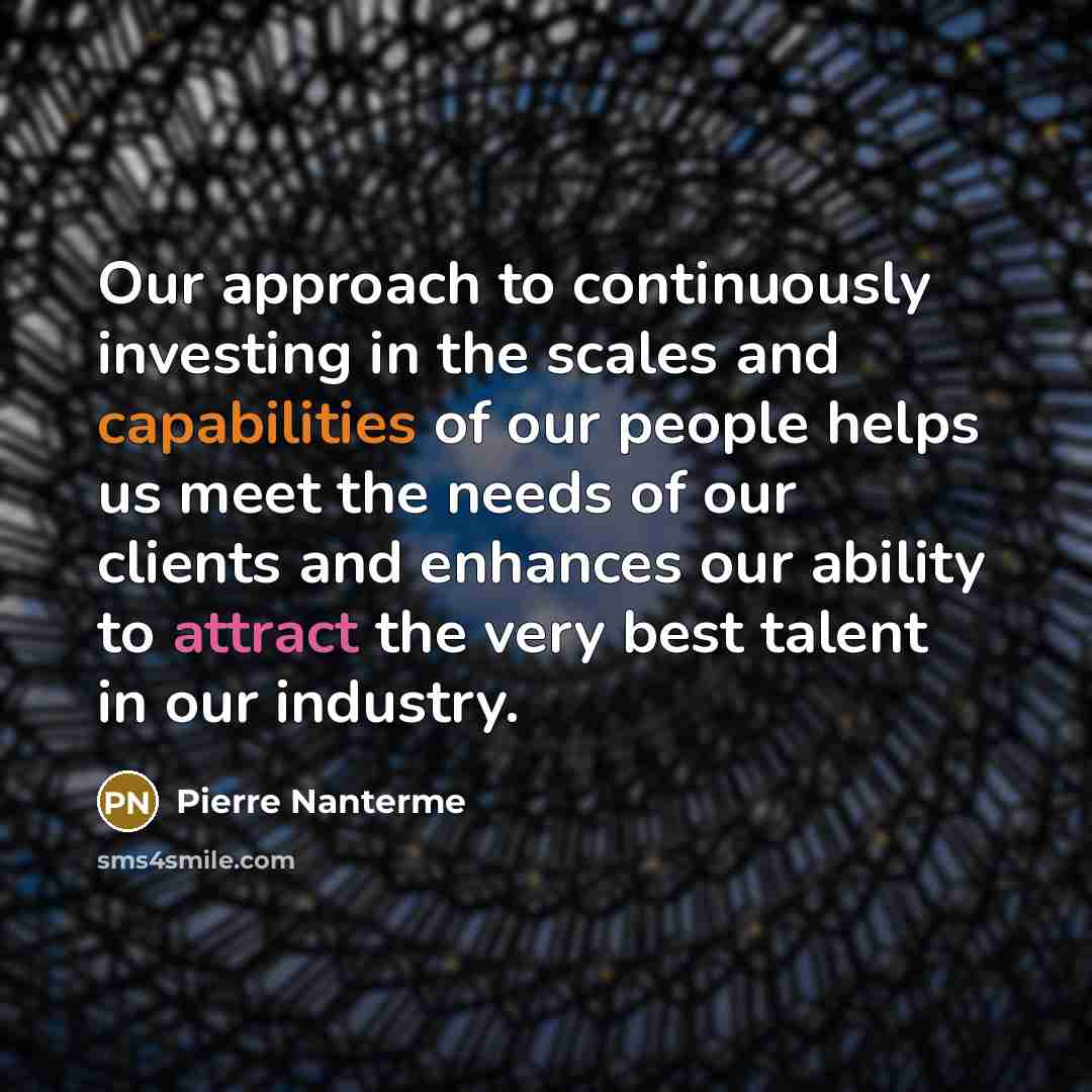 “Our approach to continuously investing in the scales and capabilities of our people helps us meet the needs of our clients and enhances our ability to attract the very best talent in our industry.” quote by Pierre Nanterme