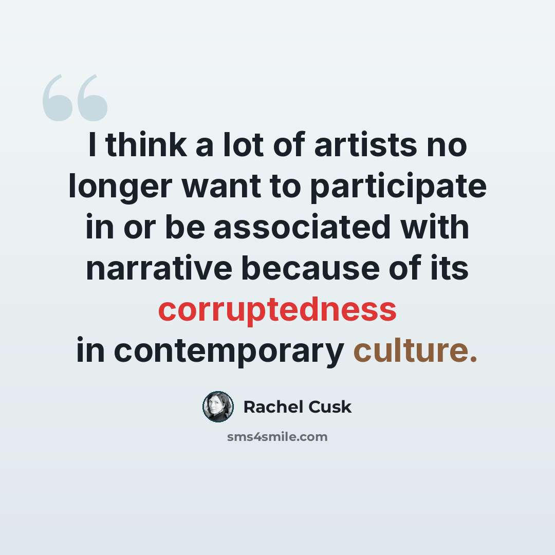 “I think a lot of artists no longer want to participate in or be associated with narrative because of its corruptedness in contemporary culture.” quote by Rachel Cusk
