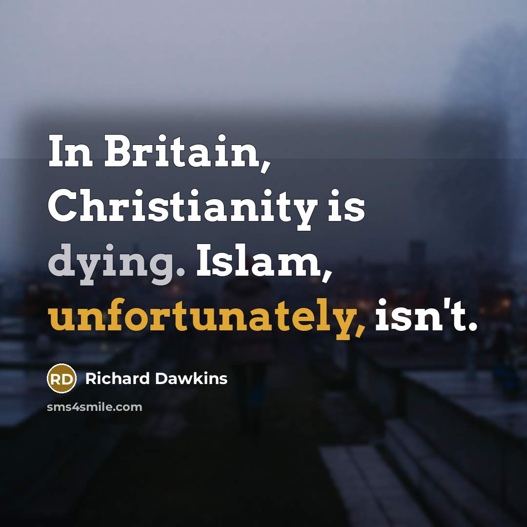“In Britain, Christianity is dying. Islam, unfortunately, isn't.” quote by Richard Dawkins
