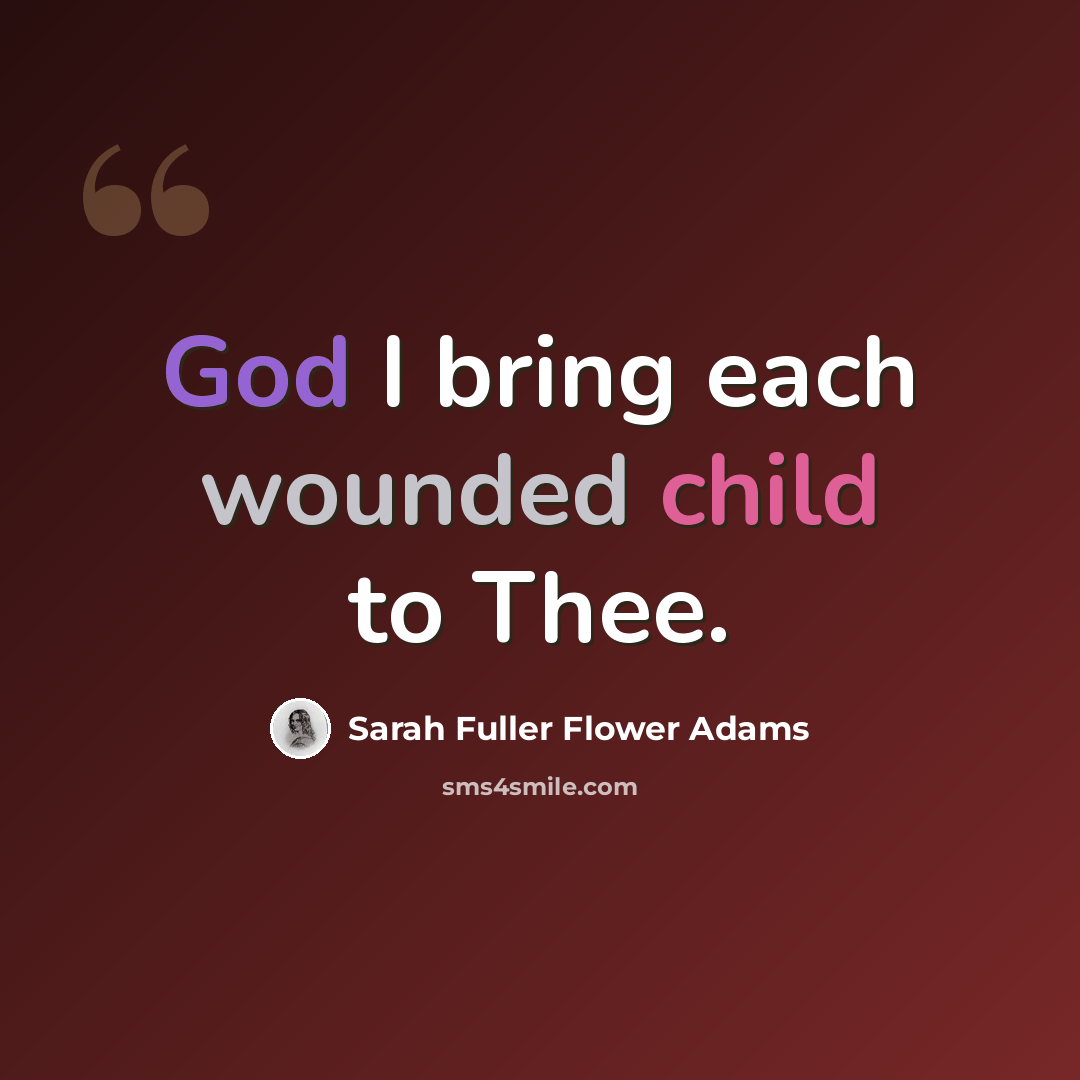 “God I bring each wounded child to Thee.” quote by Sarah Fuller Flower Adams