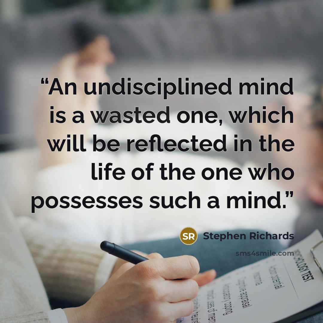“An undisciplined mind is a wasted one, which will be reflected in the life of the one who possesses such a mind.” quote by Stephen Richards