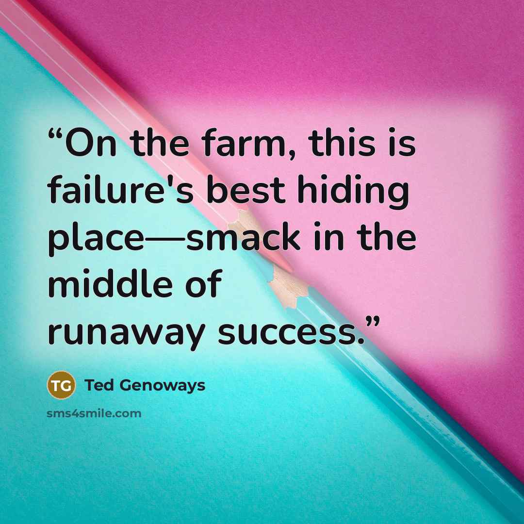 “On the farm, this is failure's best hiding place—smack in the middle of runaway success.” quote by Ted Genoways